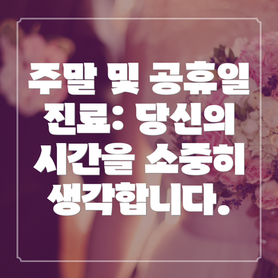 주말 및 공휴일 진료: 당신의 시간을 소중히 생각합니다.