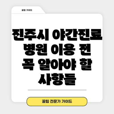 진주시 야간진료 병원 이용 전 꼭 알아야 할 사항들