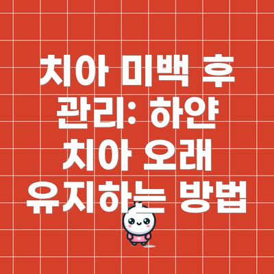 치아 미백 후 관리: 하얀 치아 오래 유지하는 방법