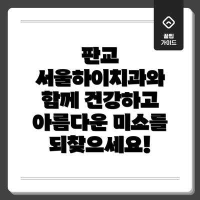 판교 서울하이치과와 함께 건강하고 아름다운 미소를 되찾으세요!