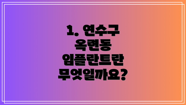 1. 연수구 옥련동 임플란트란 무엇일까요?