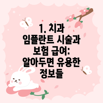 1. 치과 임플란트 시술과 보험 급여: 알아두면 유용한 정보들