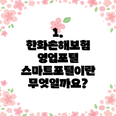 1. 한화손해보험 영업포털 스마트포털이란 무엇일까요?