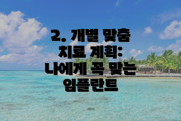 2. 개별 맞춤 치료 계획: 나에게 꼭 맞는 임플란트