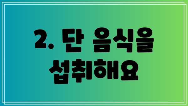 2. 단 음식을 섭취해요