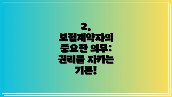 2. 보험계약자의 중요한 의무:  권리를 지키는 기본!
