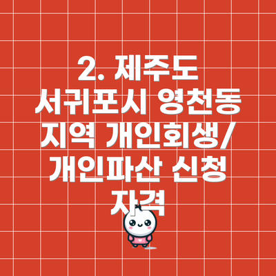 2. 제주도 서귀포시 영천동 지역 개인회생/개인파산 신청 자격