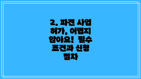 2. 파견 사업 허가, 어렵지 않아요!  필수 조건과 신청 절차