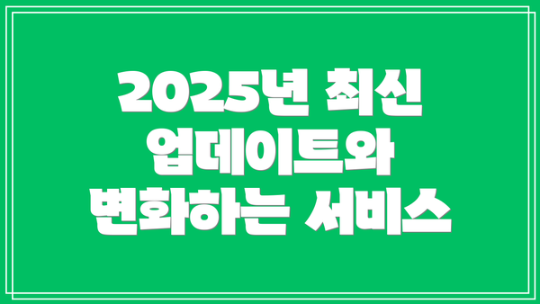 2025년 최신 업데이트와 변화하는 서비스