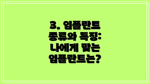 3. 임플란트 종류와 특징: 나에게 맞는 임플란트는?