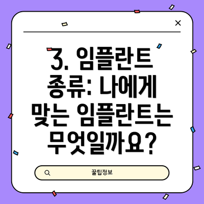 3. 임플란트 종류: 나에게 맞는 임플란트는 무엇일까요?