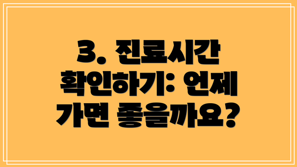 3. 진료시간 확인하기: 언제 가면 좋을까요?