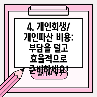4. 개인회생/개인파산 비용: 부담을 덜고 효율적으로 준비하세요!