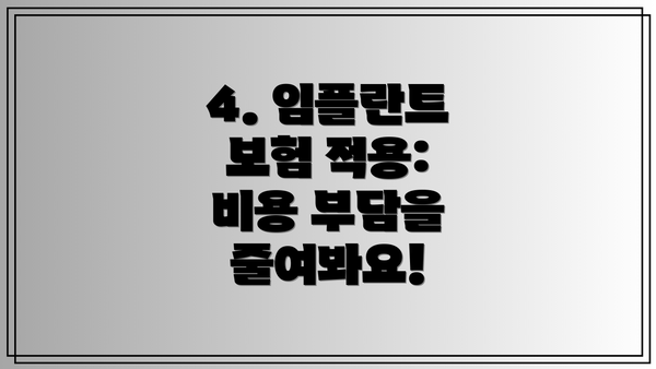 4. 임플란트 보험 적용:  비용 부담을 줄여봐요!