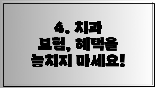 4. 치과 보험, 혜택을 놓치지 마세요!