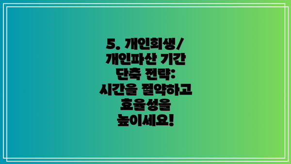 5. 개인회생/개인파산 기간 단축 전략: 시간을 절약하고 효율성을 높이세요!
