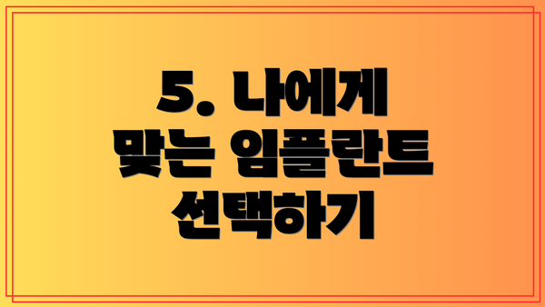 5. 나에게 맞는 임플란트 선택하기