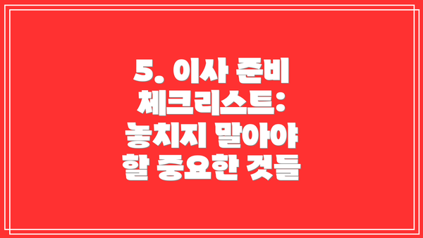 5. 이사 준비 체크리스트: 놓치지 말아야 할 중요한 것들