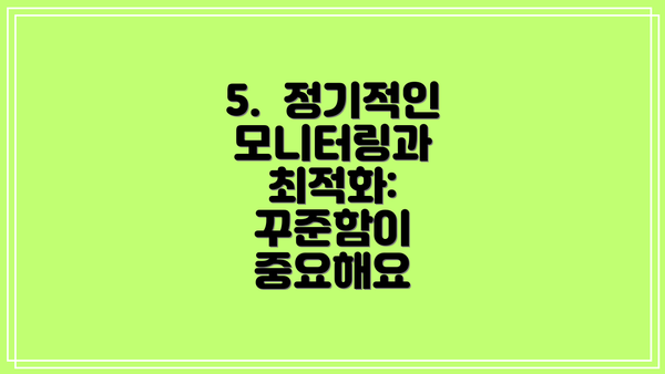 5.  정기적인 모니터링과 최적화: 꾸준함이 중요해요