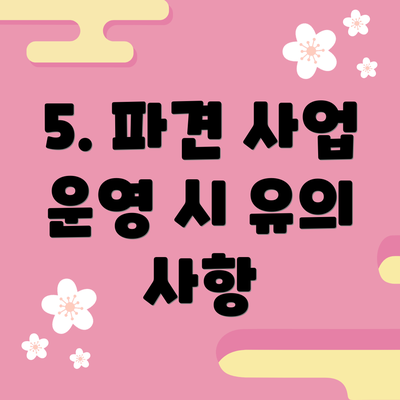 5. 파견 사업 운영 시 유의 사항