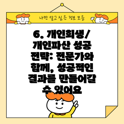 6. 개인회생/개인파산 성공 전략: 전문가와 함께, 성공적인 결과를 만들어갈 수 있어요